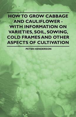 Book cover for How to Grow Cabbage and Cauliflower - With Information on Varieties, Soil, Sowing, Cold Frames and Other Aspects of Cultivation