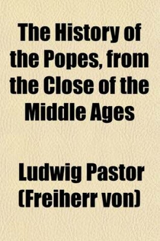 Cover of The History of the Popes, from the Close of the Middle Ages (Volume 3); Drawn from the Secret Archives of the Vatican and Other Original Sources