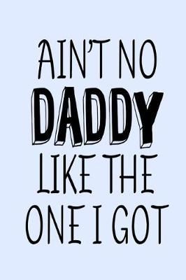 Book cover for Ain't No Daddy Like the One I Got