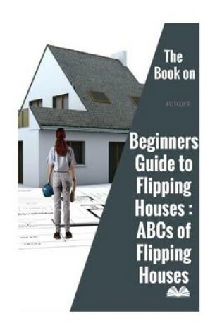 Cover of The Book on Beginners Guide to Flipping Houses
