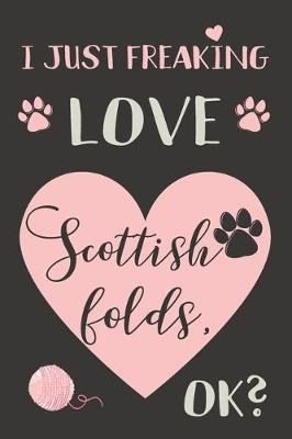 Book cover for I Just Freaking Love Scottish Folds, OK?