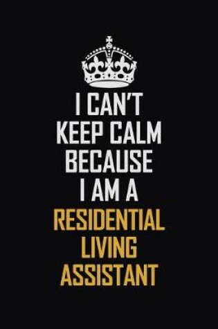 Cover of I Can't Keep Calm Because I Am A Residential Living Assistant