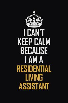 Book cover for I Can't Keep Calm Because I Am A Residential Living Assistant