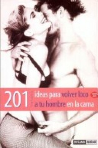 Cover of 201 Ideas Para Volver Loco a Tu Hombre En La Cama