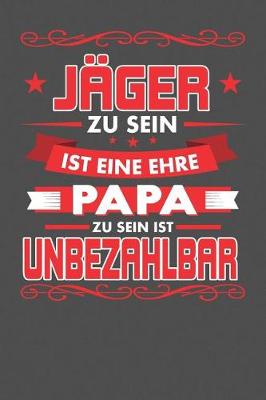 Book cover for Jager Zu Sein Ist Eine Ehre - Papa Zu Sein Ist Unbezahlbar
