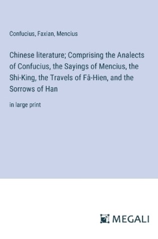 Cover of Chinese literature; Comprising the Analects of Confucius, the Sayings of Mencius, the Shi-King, the Travels of Fâ-Hien, and the Sorrows of Han