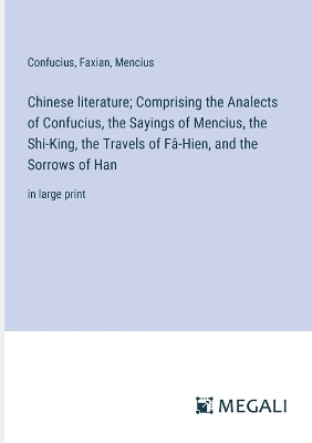 Book cover for Chinese literature; Comprising the Analects of Confucius, the Sayings of Mencius, the Shi-King, the Travels of F�-Hien, and the Sorrows of Han