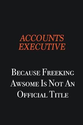 Book cover for Accounts Executive Because Freeking awsome is not an official title