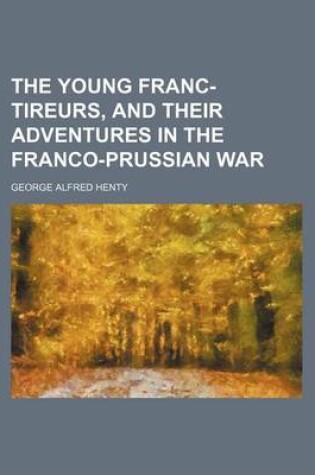 Cover of The Young Franc-Tireurs, and Their Adventures in the Franco-Prussian War