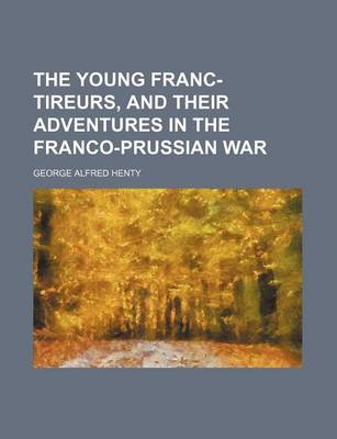 Book cover for The Young Franc-Tireurs, and Their Adventures in the Franco-Prussian War