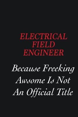 Book cover for Electrical Field Engineer Because Freeking Awsome is not an official title