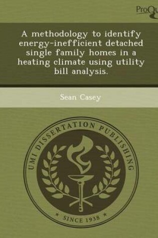 Cover of A Methodology to Identify Energy-Inefficient Detached Single Family Homes in a Heating Climate Using Utility Bill Analysis