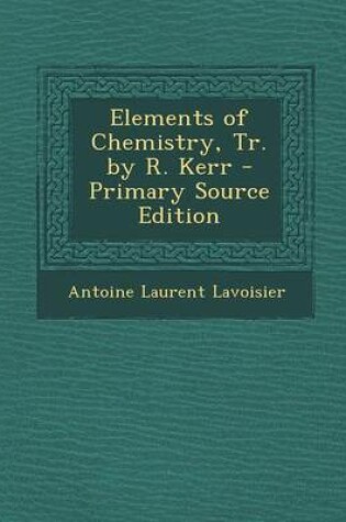 Cover of Elements of Chemistry, Tr. by R. Kerr - Primary Source Edition