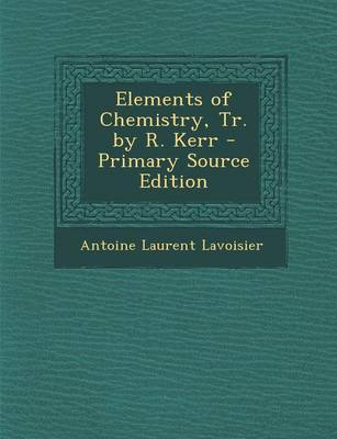 Book cover for Elements of Chemistry, Tr. by R. Kerr - Primary Source Edition