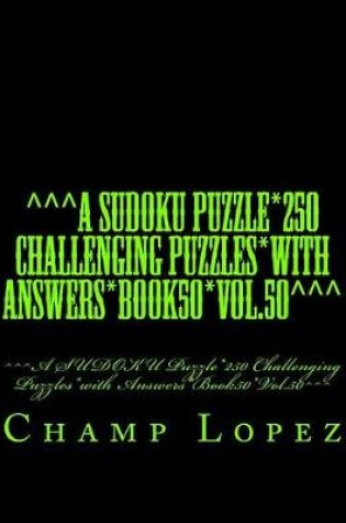 Cover of ^^^A SUDOKU Puzzle*250 Challenging Puzzles*with Answers*Book50*Vol.50^^^