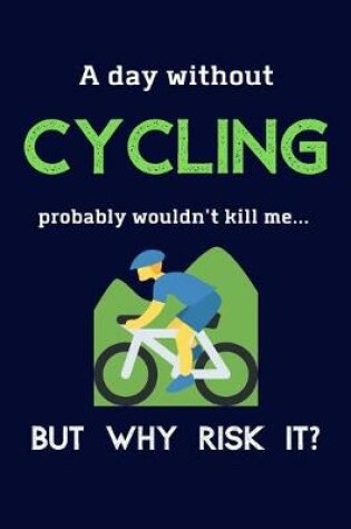 Cover of A Day Without Cycling Probably Wouldn't Kill Me ... But Why Risk It?