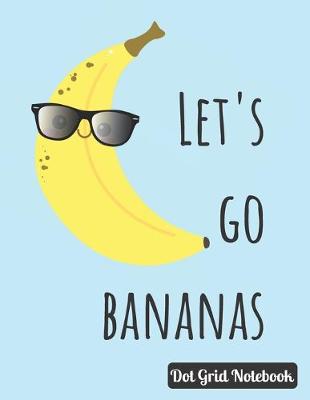 Book cover for Let's Go Bananas Dot Grid Notebook