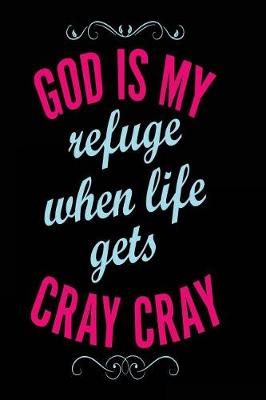 Book cover for God is My Refuge When Life Gets Cray Cray