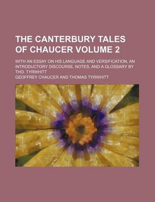 Book cover for The Canterbury Tales of Chaucer; With an Essay on His Language and Versification, an Introductory Discourse, Notes, and a Glossary by Tho. Tyrwhitt Volume 2