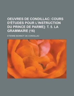 Book cover for Oeuvres de Condillac (16); Cours D'Etudes Pour L'Instruction Du Prince de Parme] T. 5. La Grammaire