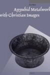 Book cover for Ayyubid Metalwork with Christian Images