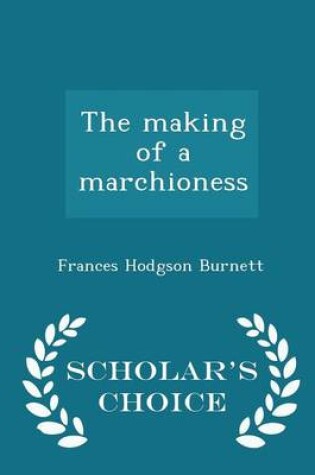 Cover of The Making of a Marchioness - Scholar's Choice Edition