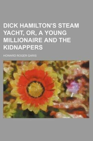 Cover of Dick Hamilton's Steam Yacht, Or, a Young Millionaire and the Kidnappers