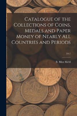 Book cover for Catalogue of the Collections of Coins, Medals and Paper Money of Nearly All Countries and Periods; 1917