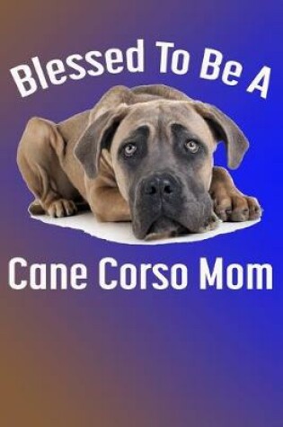 Cover of Blessed To Be A Cane Corso Mom