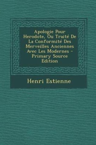 Cover of Apologie Pour Herodote, Ou Traite de La Conformite Des Merveilles Anciennes Avec Les Modernes