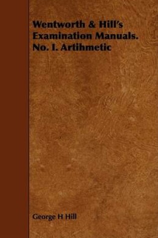 Cover of Wentworth & Hill's Examination Manuals. No. I. Artihmetic