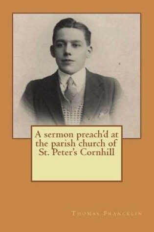 Cover of A sermon preach'd at the parish church of St. Peter's Cornhill