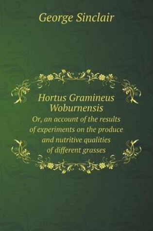 Cover of Hortus Gramineus Woburnensis Or, an account of the results of experiments on the produce and nutritive qualities of different grasses