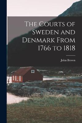 Cover of The Courts of Sweden and Denmark From 1766 to 1818