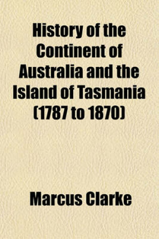 Cover of History of the Continent of Australia and the Island of Tasmania (1787 to 1870)