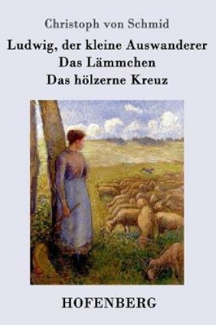 Cover of Ludwig, der kleine Auswanderer / Das Lämmchen / Das hölzerne Kreuz