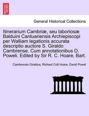 Book cover for Itinerarium Cambriae, Seu Laboriosae Balduini Cantuariensis Archiepiscopi Per Walliam Legationis Accurata Descriptio Auctore S. Giraldo Cambrense. Cum Annotationibus D. Poweli. Edited by Sir R. C. Hoare, Bart.