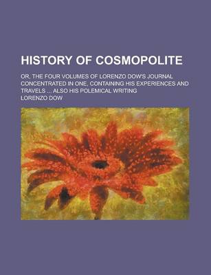 Book cover for History of Cosmopolite; Or, the Four Volumes of Lorenzo Dow's Journal Concentrated in One, Containing His Experiences and Travels ... Also His Polemical Writing