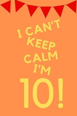 Book cover for I Can't Keep Calm I'm 10!