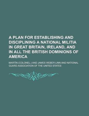 Book cover for A Plan for Establishing and Disciplining a National Militia in Great Britain, Ireland, and in All the British Dominions of America