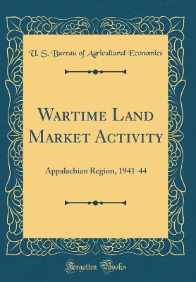 Book cover for Wartime Land Market Activity: Appalachian Region, 1941-44 (Classic Reprint)