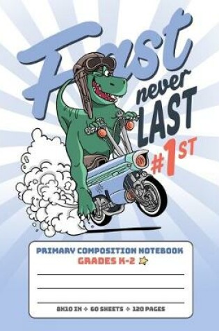 Cover of Primary Composition Notebook Grades K-2 Fast Never Last #1st