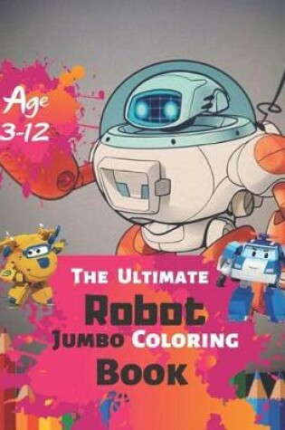 Cover of The Ultimate Robot Jumbo Coloring Book Age 3-12
