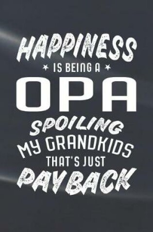 Cover of Happiness Is Being A Opa Spoiling My Grandkids That's Just Payback