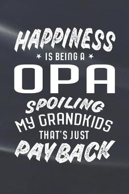 Book cover for Happiness Is Being A Opa Spoiling My Grandkids That's Just Payback