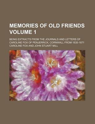 Book cover for Memories of Old Friends Volume 1; Being Extracts from the Journals and Letters of Caroline Fox of Penjerrick, Cornwall from 1835-1871