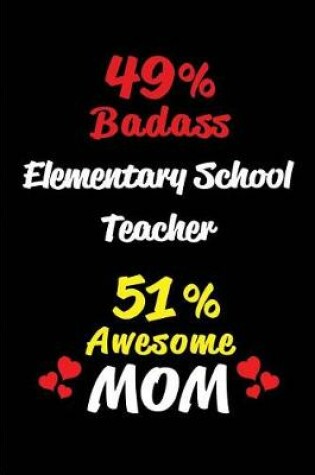 Cover of 49% Badass Elementary School Teacher 51 % Awesome Mom
