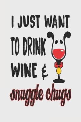 Book cover for I Just Want to Drink Wine & Snuggle Chugs