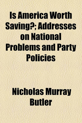 Book cover for Is America Worth Saving?; Addresses on National Problems and Party Policies