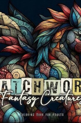 Cover of Patchwork Fantasy Creatures Coloring Book for Adults